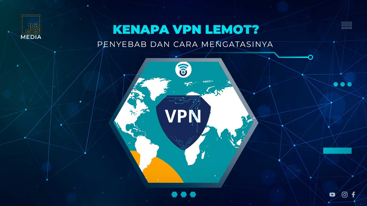 Penyebab Koneksi Internet Lambat Saat Pakai VPN